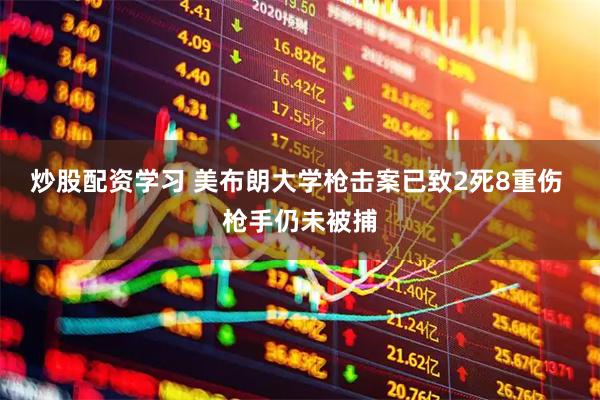 炒股配资学习 美布朗大学枪击案已致2死8重伤 枪手仍未被捕