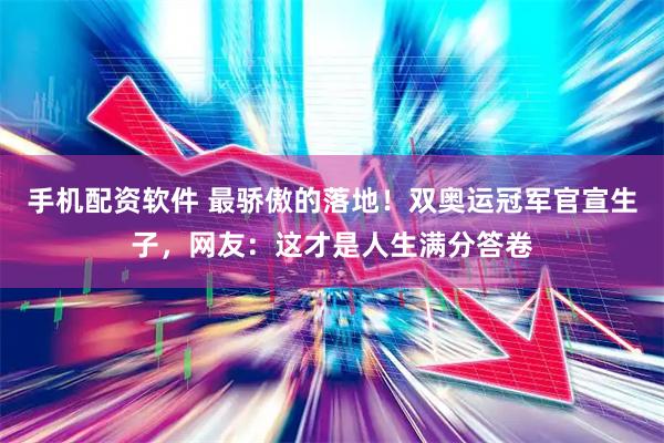 手机配资软件 最骄傲的落地！双奥运冠军官宣生子，网友：这才是人生满分答卷
