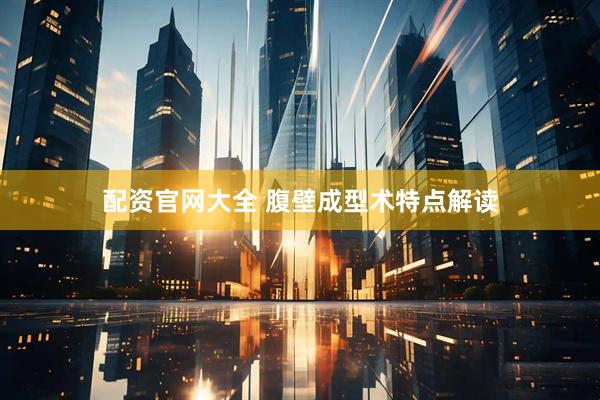 配资官网大全 腹壁成型术特点解读