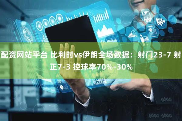 配资网站平台 比利时vs伊朗全场数据：射门23-7 射正7-3 控球率70%-30%